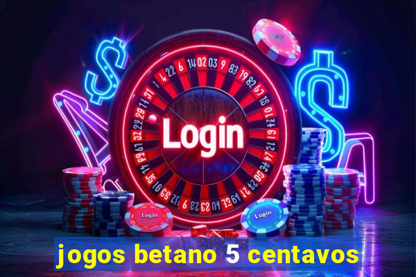 jogos betano 5 centavos